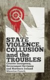 Maurice Punch, "State Violence, Collusion and the Troubles: Counter Insurgency, Government Deviance and Northern Ireland" (Pluto Press, 2012)