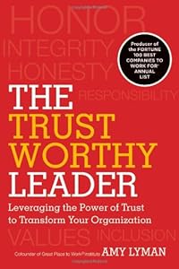 The Trustworthy Leader: Leveraging the Power of Trust to Transform Your Organization by Amy Lyman