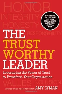 The Trustworthy Leader: Leveraging the Power of Trust to Transform Your Organization