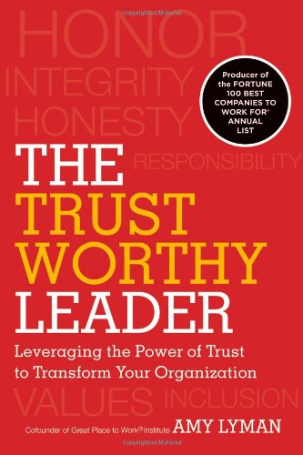 The Trustworthy Leader: Leveraging the Power of Trust to Transform Your Organization by Amy Lyman