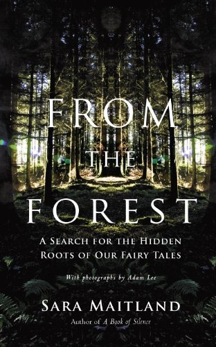 From the Forest: A Search for the Hidden Roots of our Fairytales by Sara Maitland