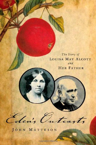 Eden's Outcasts: The Story of Louisa May Alcott and Her Father by John Matteson