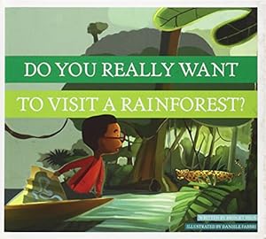 Do You Really Want to Visit a Rainforest? by Bridget Heos
