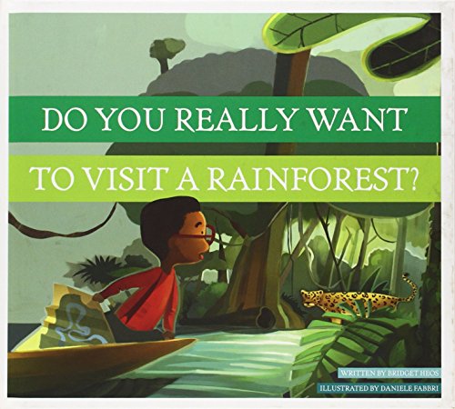 Do You Really Want to Visit a Rainforest? by Bridget Heos