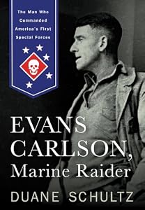 Evans Carlson, Marine Raider: The Man Who Commanded America's First Special Forces by Duane Schultz