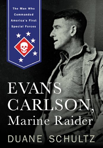Evans Carlson, Marine Raider: The Man Who Commanded America's First Special Forces by Duane Schultz
