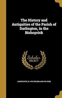 The History and Antiquities of the Parish of Darlington, in the Bishoprick