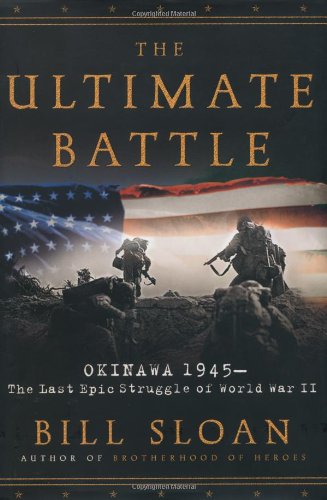 The Ultimate Battle: Okinawa 1945--The Last Epic Struggle of World War II by Bill Sloan