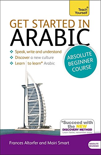 Get Started in Arabic Absolute Beginner Course: The essential introduction to reading, writing, speaking and understanding a new language by Frances Altorfer