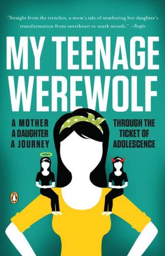 My Teenage Werewolf: A Mother, a Daughter, a Journey Through the Thicket of Adolescence by Lauren Kessler