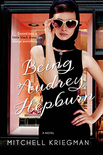 Being Audrey Hepburn: A Novel by Mitchell Kriegman