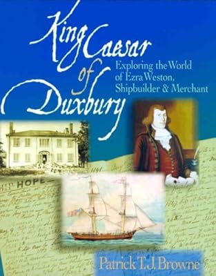 King Caesar of Duxbury: Exploring the World of Ezra Weston, Shipbuilder and Merchant