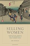 Amy Stanley, "Selling Women: Prostitution, Markets, and the Household in Early Modern Japan" (U California Press, 2012)