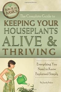 The Complete Guide to Keeping Your Houseplants Alive and Thriving: Everything You Need to Know Explained Simply