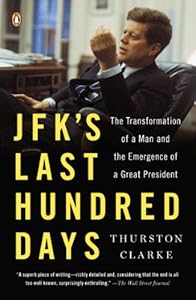 JFK's Last Hundred Days: The Transformation of a Man and the Emergence of a Great President