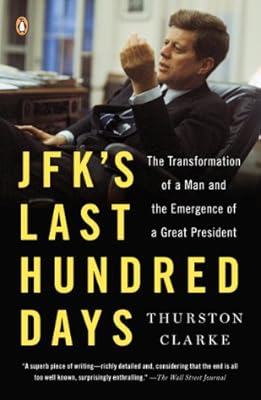 JFK's Last Hundred Days: The Transformation of a Man and the Emergence of a Great President