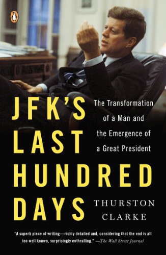 JFK's Last Hundred Days: The Transformation of a Man and the Emergence of a Great President by Thurston Clarke