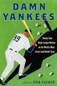 Damn Yankees: Twenty-Four Major League Writers on the World's Most Loved (and Hated) Team