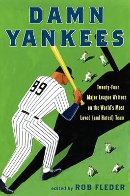 Damn Yankees: Twenty-Four Major League Writers on the World's Most Loved (and Hated) Team