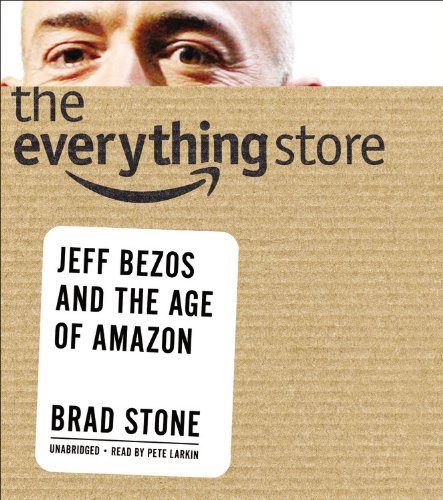 The Everything Store: Jeff Bezos and the Age of Amazon by Brad Stone