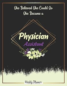 She Believed She Could So She Became A Physician Assistant Weekly Planner: Undated 52 week Organizer with 2020-2021 calendar ,Funny Appreciation Gifts For Women.