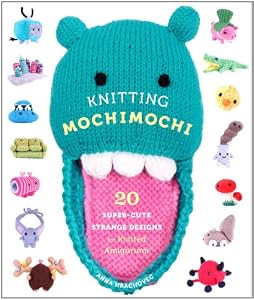 Knitting Mochimochi: 20 Super-Cute Strange Designs for Knitted Amigurumi