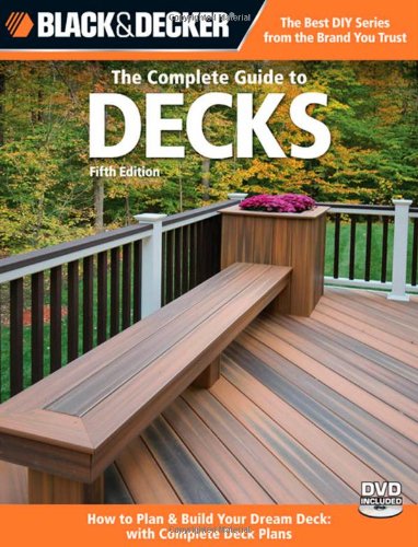 Black &amp; Decker The Complete Guide to Decks, Updated 5th Edition: Plan &amp; Build Your Dream Deck by Editors of CPi