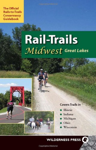 Rail-trails Midwest Great Lakes: Illinois, Indiana, Michigan, Ohio and Wisconsin by Rails-to-Trails-Conservancy