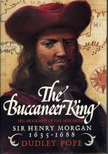 The Buccaneer King: The Biography of Sir Henry Morgan, 1635-1688
