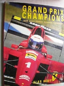 Grand Prix Champions: From Jackie Stewart to Michael Schumacher by Alan Henry