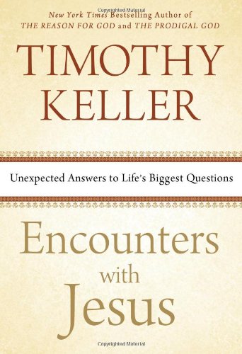 Encounters with Jesus: Unexpected Answers to Life's Biggest Questions by Timothy Keller