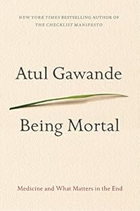 Being Mortal: Medicine and What Matters in the End by Atul Gawande