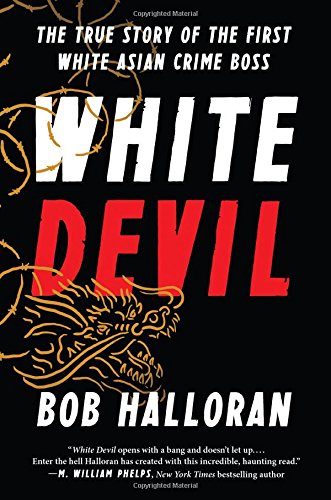White Devil: The True Story of the First White Asian Crime Boss by Bob Halloran