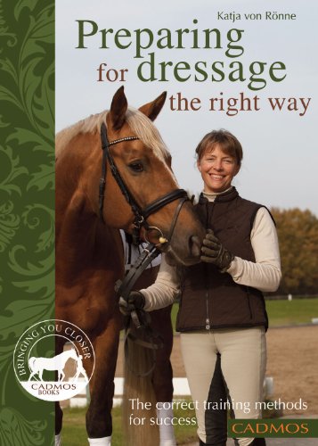 Preparing for Dressage the Right Way: The Correct Training Methods For Success by Katja von Ronne