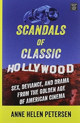 Scandals of Classic Hollywood: Sex, Deviance, and Drama from the Golden Age of American Cinema
