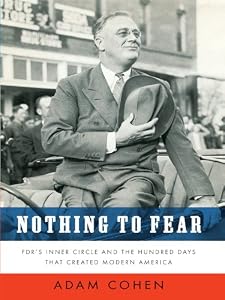 Nothing to Fear: FDR's Inner Circle and the Hundred Days That Created Modern America
