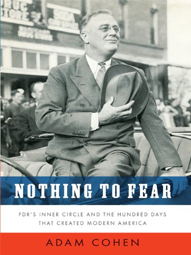Nothing to Fear: FDR's Inner Circle and the Hundred Days That Created Modern America by Adam Cohen