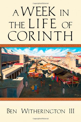 A Week in the Life of Corinth by Ben Witherington III