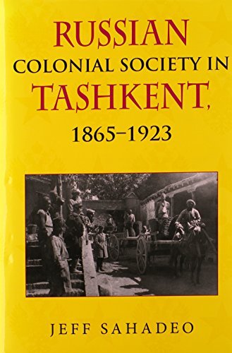 Russian Colonial Society in Tashkent, 1865-1923 by Jeff Sahadeo