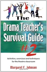 The Drama Teacher's Survival Guide #2: Activities, exercises, and techniques for the theatre classroom by Margaret F. Johnson