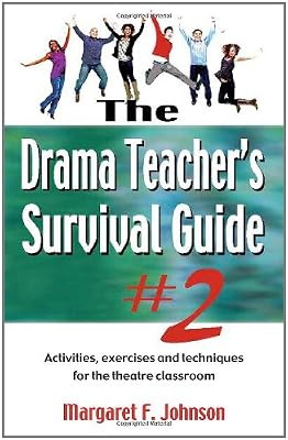 The Drama Teacher's Survival Guide #2: Activities, exercises, and techniques for the theatre classroom