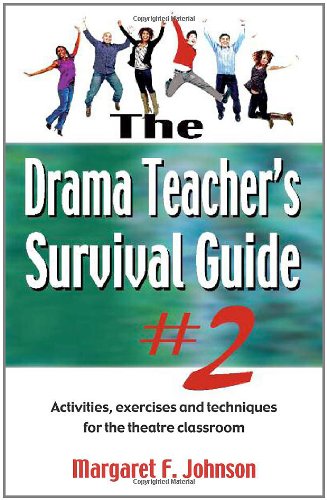 The Drama Teacher's Survival Guide #2: Activities, exercises, and techniques for the theatre classroom by Margaret F. Johnson