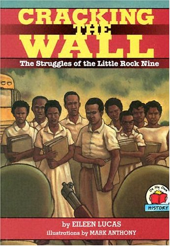 Cracking the Wall: The Struggles of the Little Rock Nine (On My Own History) by Eileen Lucas