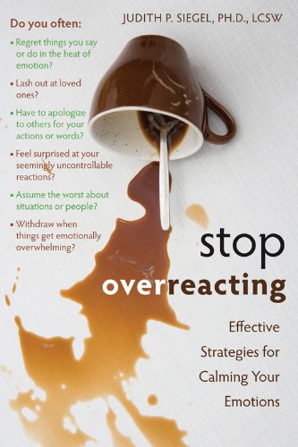 Stop Overreacting: Effective Strategies for Calming Your Emotions by Judith Siegel PhD  LCSW