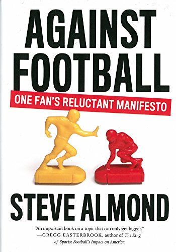 Against Football: One Fan's Reluctant Manifesto by Steve Almond