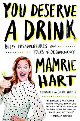 You Deserve a Drink: Boozy Misadventures and Tales of Debauchery