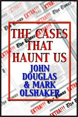 The Cases That Haunt Us: From Jack The Ripper To Jon Benet Ransey, The by John/Olshaker, Mark Douglas