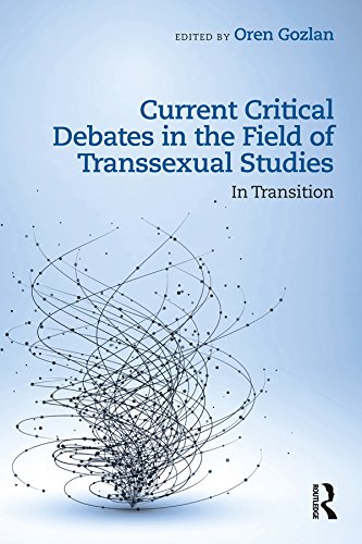 Current Critical Debates in the Field of Transsexual Studies: In Transition by Oren Gozlan