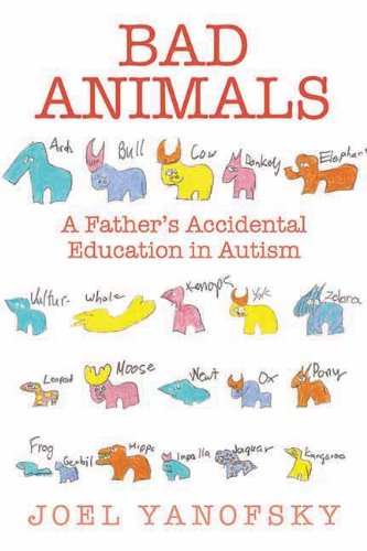 Bad Animals: A Father's Accidental Education in Autism by Joel Yanofsky