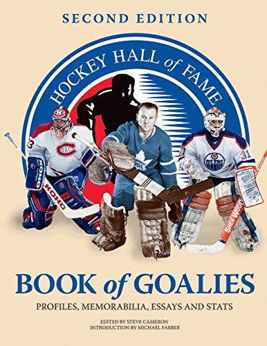 Hockey Hall of Fame Book of Goalies: Profiles, Memorabilia, Essays and Stats by Steve Cameron